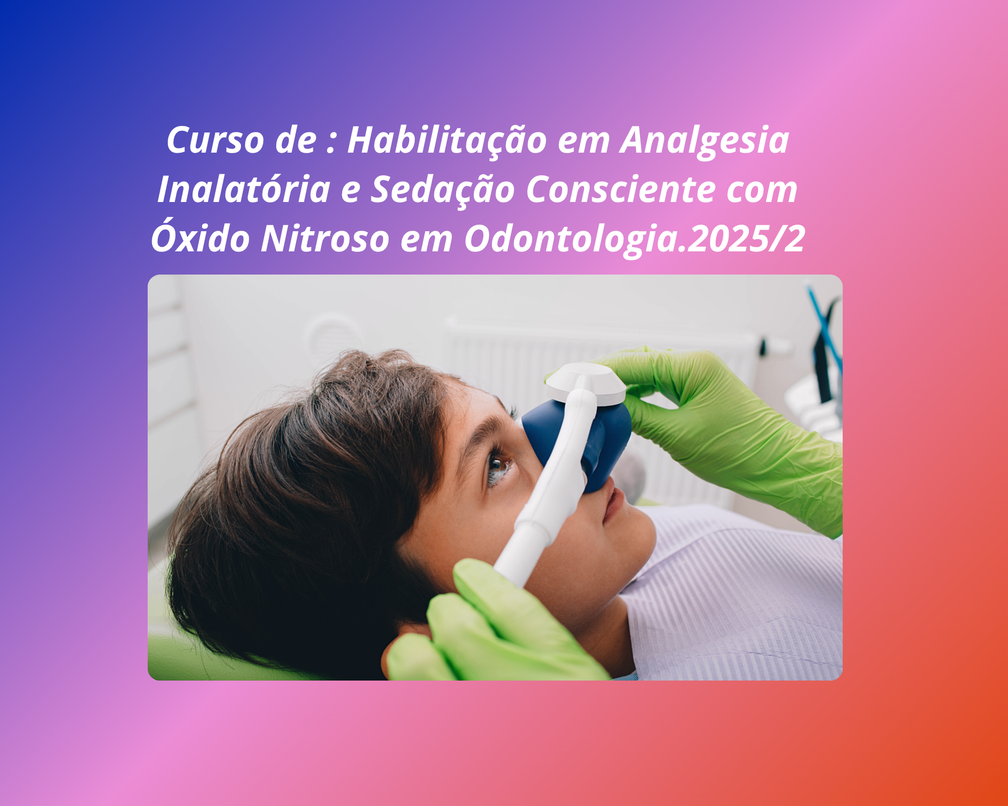 Curso de : Habilitação em Analgesia Inalatória e Sedação Consciente com Óxido Nitroso em Odontologia.